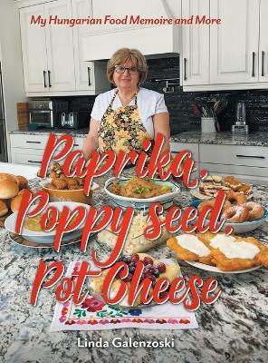 Paprika, Poppy seed, Pot Cheese: My Hungarian Food Memoire and More - Linda Galenzoski - cover