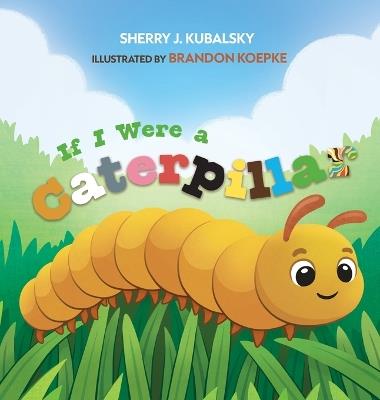 If I Were a Caterpillar - Sherry J Kubalsky - cover