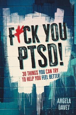 F*ck You PTSD!: 30 Things You Can Try to Help You Feel Better - Angela Davey - cover