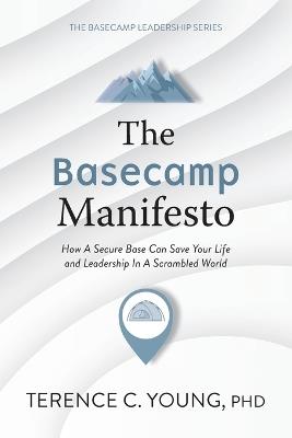 The Basecamp Manifesto: How A Secure Base Can Save Your Life and Leadership In A Scrambled World - Terence C Young - cover