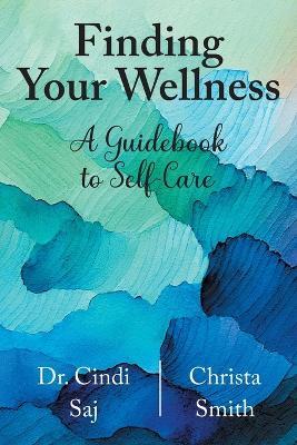 Finding Your Wellness: A Guidebook to Self-Care - Cindi Saj,Christa Smith - cover