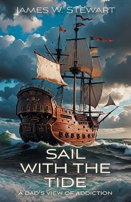 Sail with the Tide: a Dad's View of Addiction - James W Stewart - cover