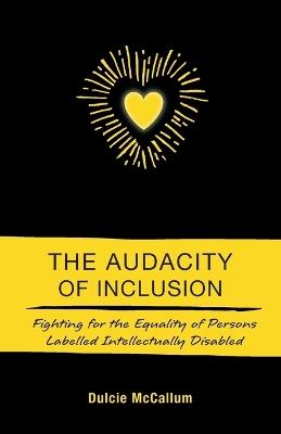 The Audacity of Inclusion: Fighting for the Equality of Persons Labelled Intellectually Disabled - Dulcie McCallum - cover