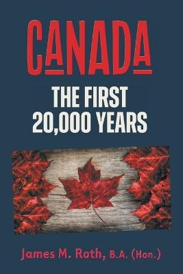 Canada: The First 20,000 Years - James M Roth - cover