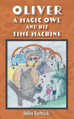 Oliver: A Magic Owl and His Time Machine - Ildiko Bartnicki - cover