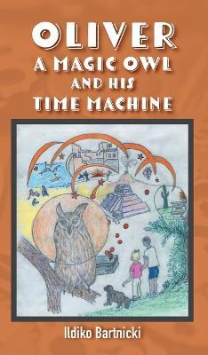 Oliver: A Magic Owl and His Time Machine - Ildiko Bartnicki - cover