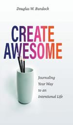 Create Awesome: Journaling Your Way to an Intentional Life