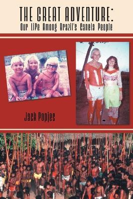 The Great Adventure: Our Life Among Brazil's Canela People - Jack Popjes - cover