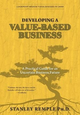 Developing a Value-Based Business: A Practical Guide for an Uncertain Business Future - Stanley Remple - cover