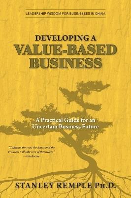 Developing a Value-Based Business: A Practical Guide for an Uncertain Business Future - Stanley Remple - cover