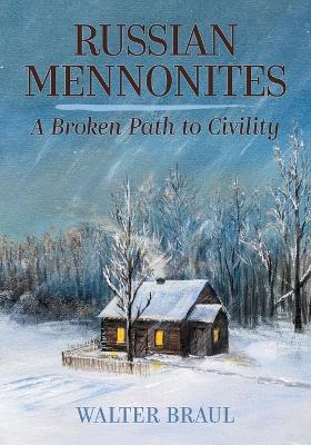 Russian Mennonites: A Broken Path to Civility - Walter Braul - cover