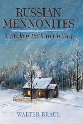 Russian Mennonites: A Broken Path to Civility - Walter Braul - cover