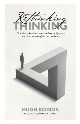 Rethinking Thinking: New ideas about how our minds actually work, and how untests affect our combrain - Hugh Roddis - cover