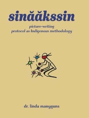 sinaakssin: picture-writing protocol as Indigenous methodology - Linda Manyguns - cover