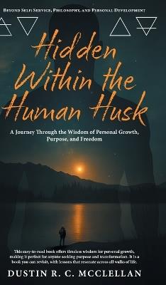 Hidden Within the Human Husk: Beyond Self - Service, Philosophy, and Personal Development - Dustin R C McClellan - cover