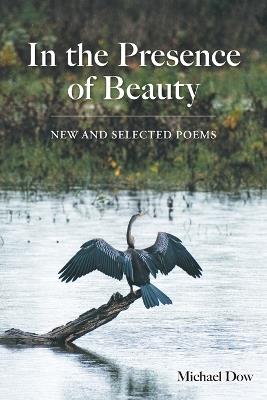In the Presence of Beauty: New and Selected Poems - Michael Dow - cover