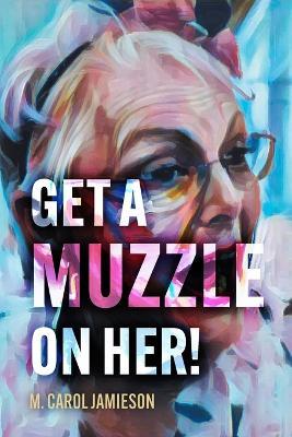 Get A Muzzle On Her! - M Carol Jamieson - cover