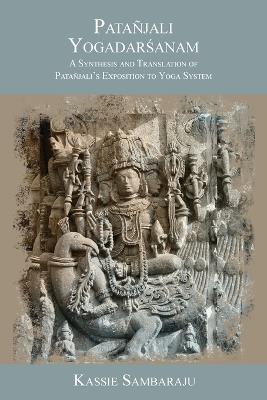Patañjali Yogadarśanam: A Synthesis and Translation of Patañjali's Exposition to Yoga System - Kassie Sambaraju,Patañjali - cover