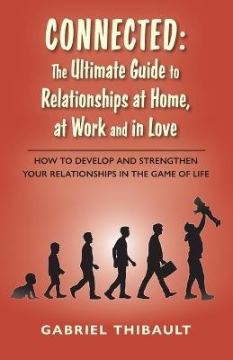 Connected: The Ultimate Guide to Relationships at Home, at Work and in Love - Gabriel Thibault - cover