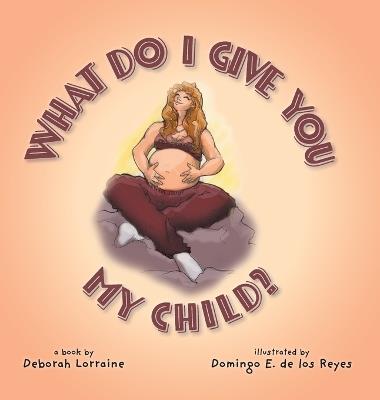 What Do I Give You My Child? - Deborah Lorraine - cover