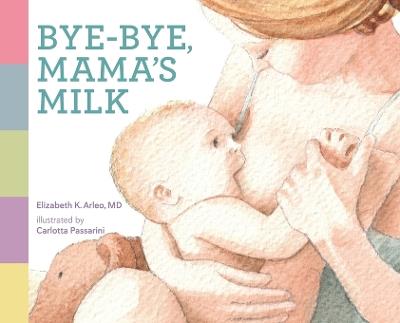 Bye-bye, Mama's Milk - Elizabeth K Arleo - cover