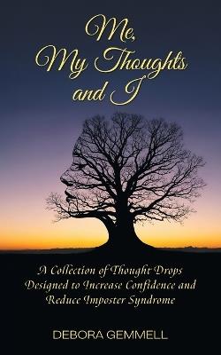 Me, My Thoughts and I: A Collection of Thought Drops Designed to Increase Confidence and Reduce Imposter Syndrome - Debora Gemmell - cover