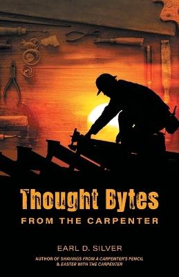 Thought Bytes From The Carpenter - Earl D Silver - cover