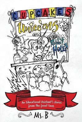 Cupcakes, Unicorns, and Rabbit Holes: An Educational Assistant's stories from the front lines - B - cover