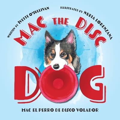 Mac the Disc Dog: Mac el Perro de Disco Volador - Ivette O'Sullivan - cover