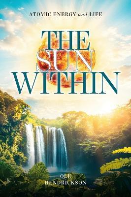 The Sun Within: Atomic Energy and Life - Ole Hendrickson - cover