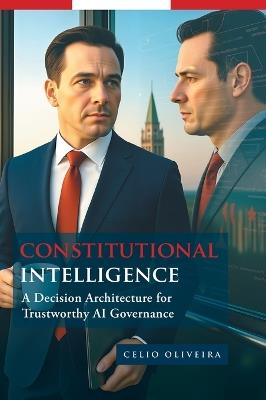 Constitutional Intelligence: A Decision Architecture for Trustworthy AI Governance - Celio Oliveira - cover
