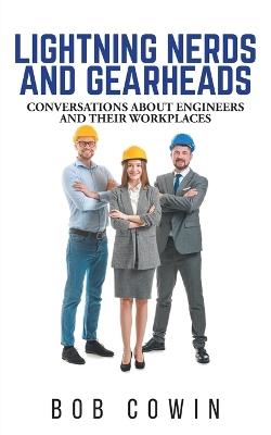 Lightning Nerds and Gearheads: Conversations about Engineers and Their Workplaces - Bob Cowin - cover