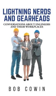 Lightning Nerds and Gearheads: Conversations about Engineers and Their Workplaces - Bob Cowin - cover