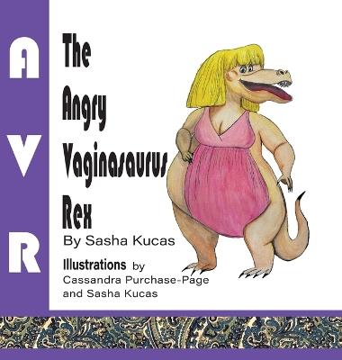 The Angry Vaginasaurus Rex - Sasha Kucas - cover