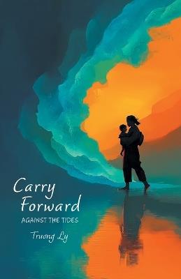 Carry Forward: Against the Tides - Truong Ly - cover