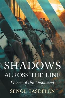 Shadows Across The Line: Voices of The Displaced - Senol Tasdelen - cover
