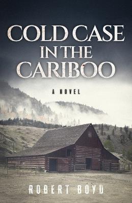 Cold Case in the Cariboo - Robert Boyd - cover