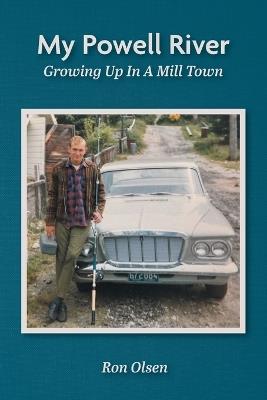 My Powell River: Growing Up In A Mill Town - Ron Olsen - cover