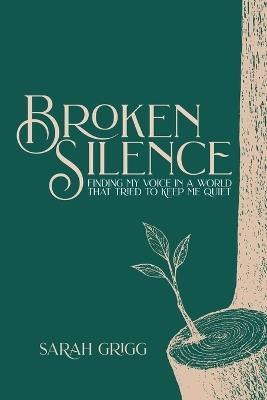 Broken Silence: Finding My Voice in a World That Tried to Keep Me Quiet - Sarah Grigg - cover