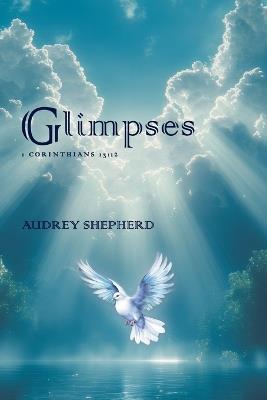 Glimpses: 1 Corinthians 13:12 - Audrey Shepherd - cover