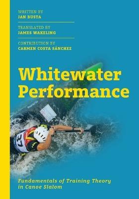 Whitewater Performance: Fundamentals of Training Theory in Canoe Slalom - Jan Busta - cover