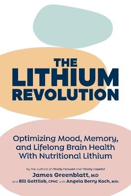 The Lithium Revolution: Optimizing Mood, Memory, and Lifelong Brain Health With Nutritional Lithium - James Greenblatt - cover