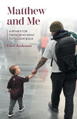 Matthew and Me: A Primer for Those Who Want to Follow Jesus - Dave Anderson - cover