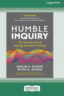Humble Inquiry, 3rd Edition: The Gentle Art of Asking Instead of Telling (16pt Large Print Edition) - Edgar H Schein,Peter A Schein,Michael Bungay Stanier - cover