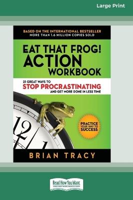Eat That Frog! Action Workbook: 21 Great Ways to Stop Procrastinating and Get More Done in Less Time (16pt Large Print Edition) - Brian Tracy - cover