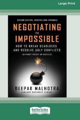 Negotiating the Impossible, Second Edition: How to Break Deadlocks and Resolve Ugly Conflicts (without Money or Muscle) (16pt Large Print Edition) - Deepak Malhotra - cover