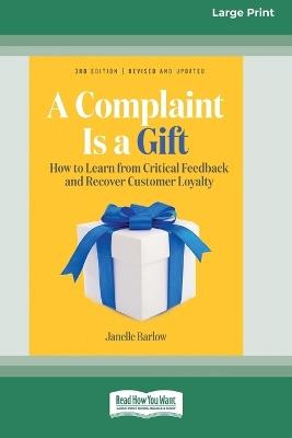 A Complaint Is a Gift, 3rd Edition: How to Learn from Critical Feedback and Recover Customer Loyalty (16pt Large Print Edition) - Janelle Barlow - cover