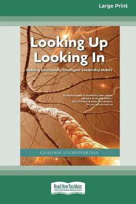 Looking Up Looking In: Building Emotionally Intelligent Leadership Habits (Large Print 16 Pt Edition) - Graham Andrewartha - cover