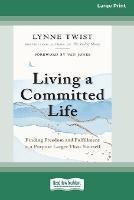Living a Committed Life: Finding Freedom and Fulfillment in a Purpose Larger Than Yourself [Large Print 16 Pt Edition] - Lynne Twist - cover