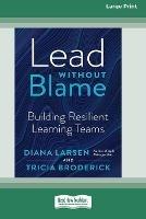 Lead Without Blame: Building Resilient Learning Teams [Large Print 16 Pt Edition] - Diana Larsen,Tricia Broderick - cover